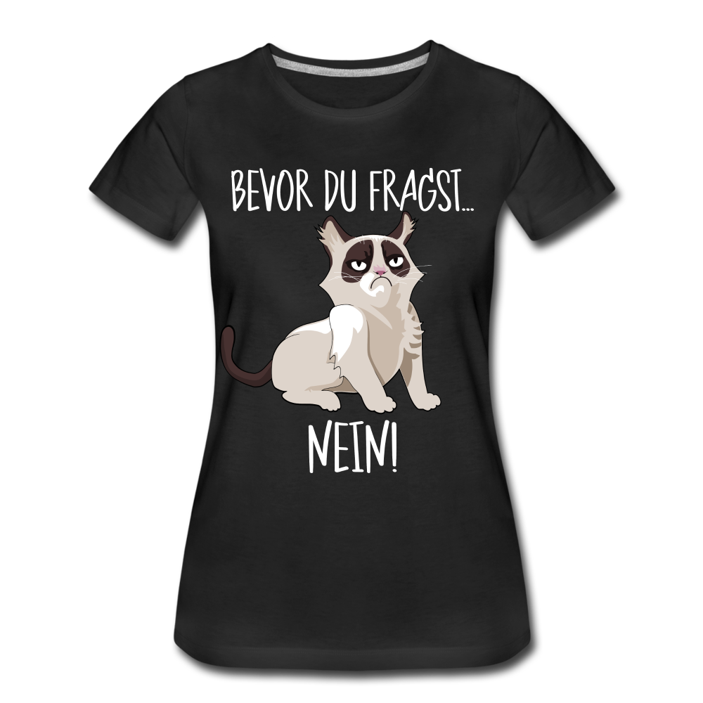 Grummelige Katze Keine Lust bevor du fragst NEIN Frauen Premium T-Shirt Frauen Premium T-Shirt - Schwarz