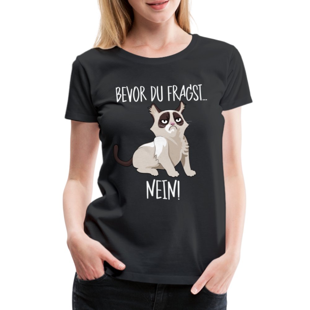 Grummelige Katze Keine Lust bevor du fragst NEIN Frauen Premium T-Shirt Frauen Premium T-Shirt - Schwarz