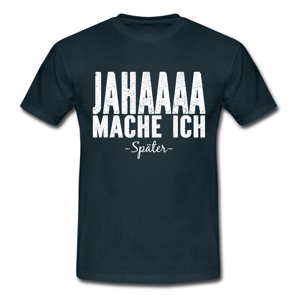 Jahaaaa Mache Ich - SPÄTER Lustig Sarkastisch T-Shirt - Navy