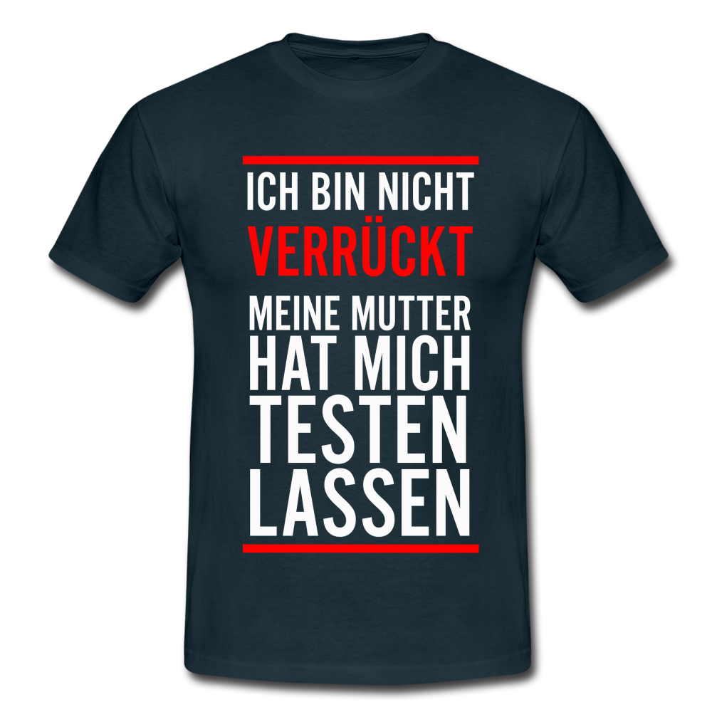 Ich bin nicht Verrückt meine Mutter hat mich testen lassen T-Shirt - Navy