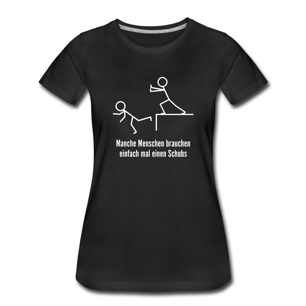 Manche Menschen brauchen mal einen Schups Ironisches Frauen Premium T-Shirt - Schwarz