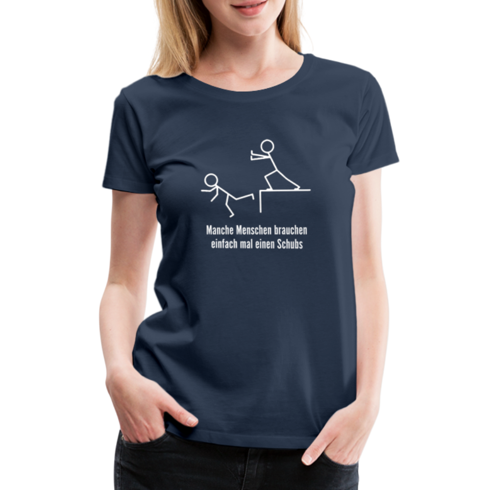 Manche Menschen brauchen mal einen Schups Ironisches Frauen Premium T-Shirt - Navy