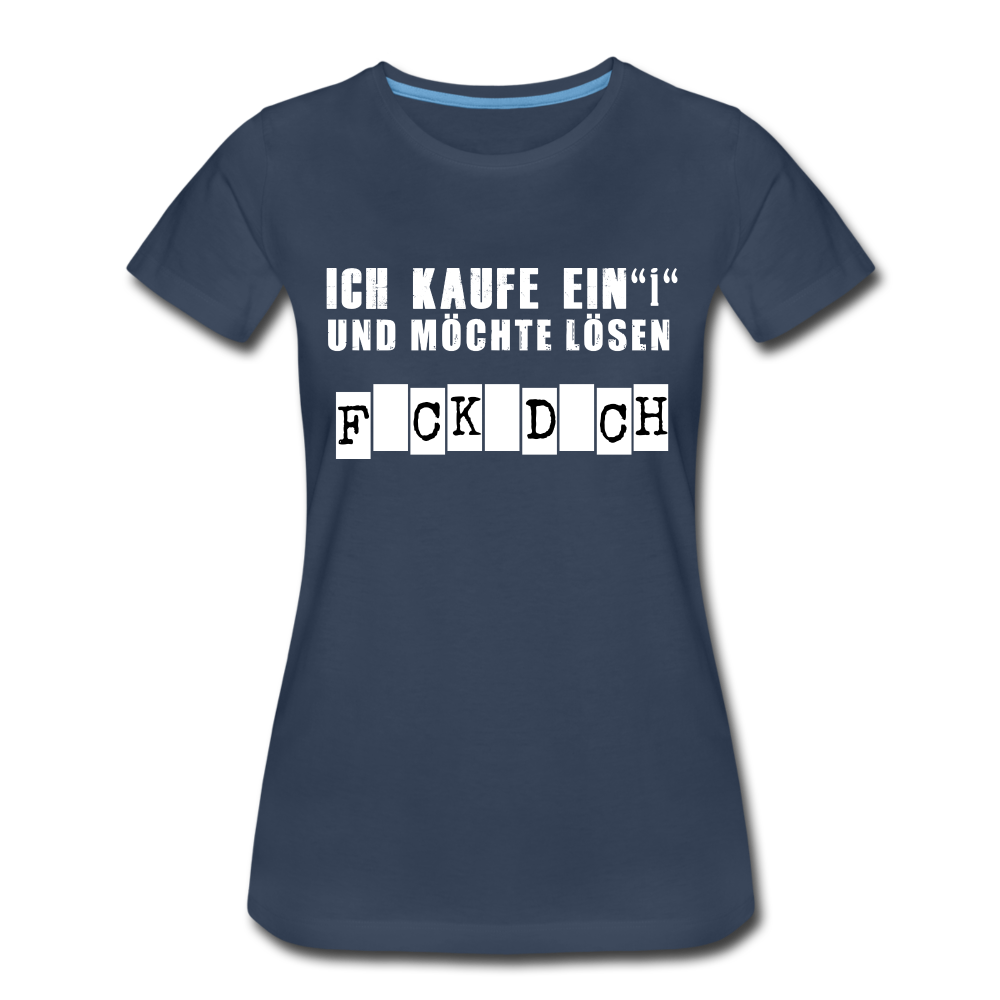 Ich kaufe ein i und möchte lösen F-ck d-ch Sarkasmus Frauen Premium T-Shirt - Navy