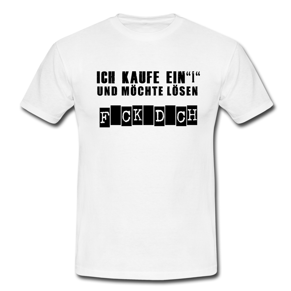 Ich kaufe ein i und möchte lösen F-ck d-ch Sarkasmus T-Shirt - Weiß