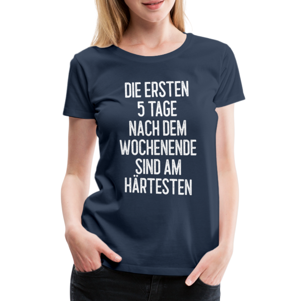 Die ersten 5 Tage nach dem Wochenende sind am härtesten Frauen T-Shirt - Navy
