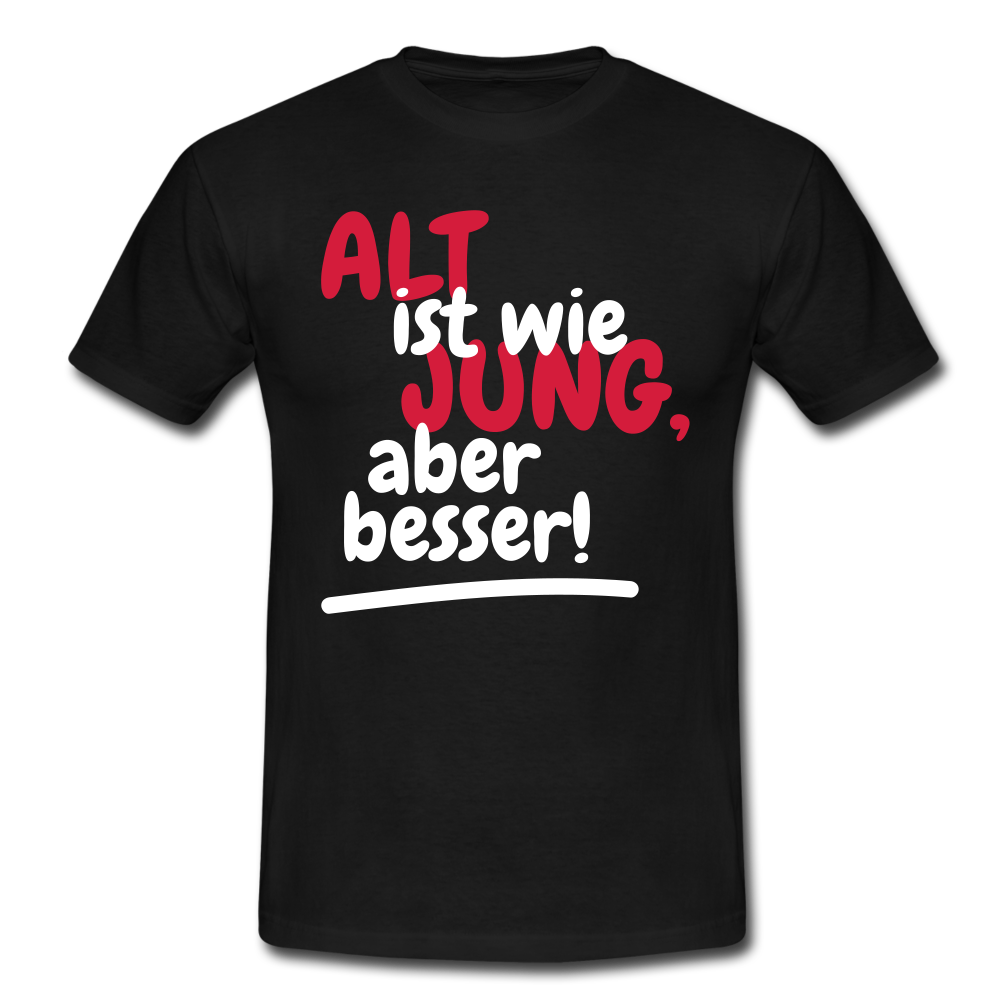 Alt ist wie Jung nur besser Witziges Geschenk T-Shirt - Schwarz