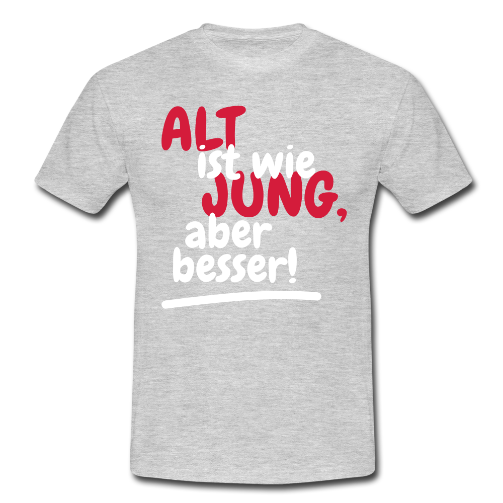 Alt ist wie Jung nur besser Witziges Geschenk T-Shirt - Grau meliert