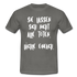 Sie lassen sich nicht alle töten lächle einfach witziges T-Shirt - Graphit