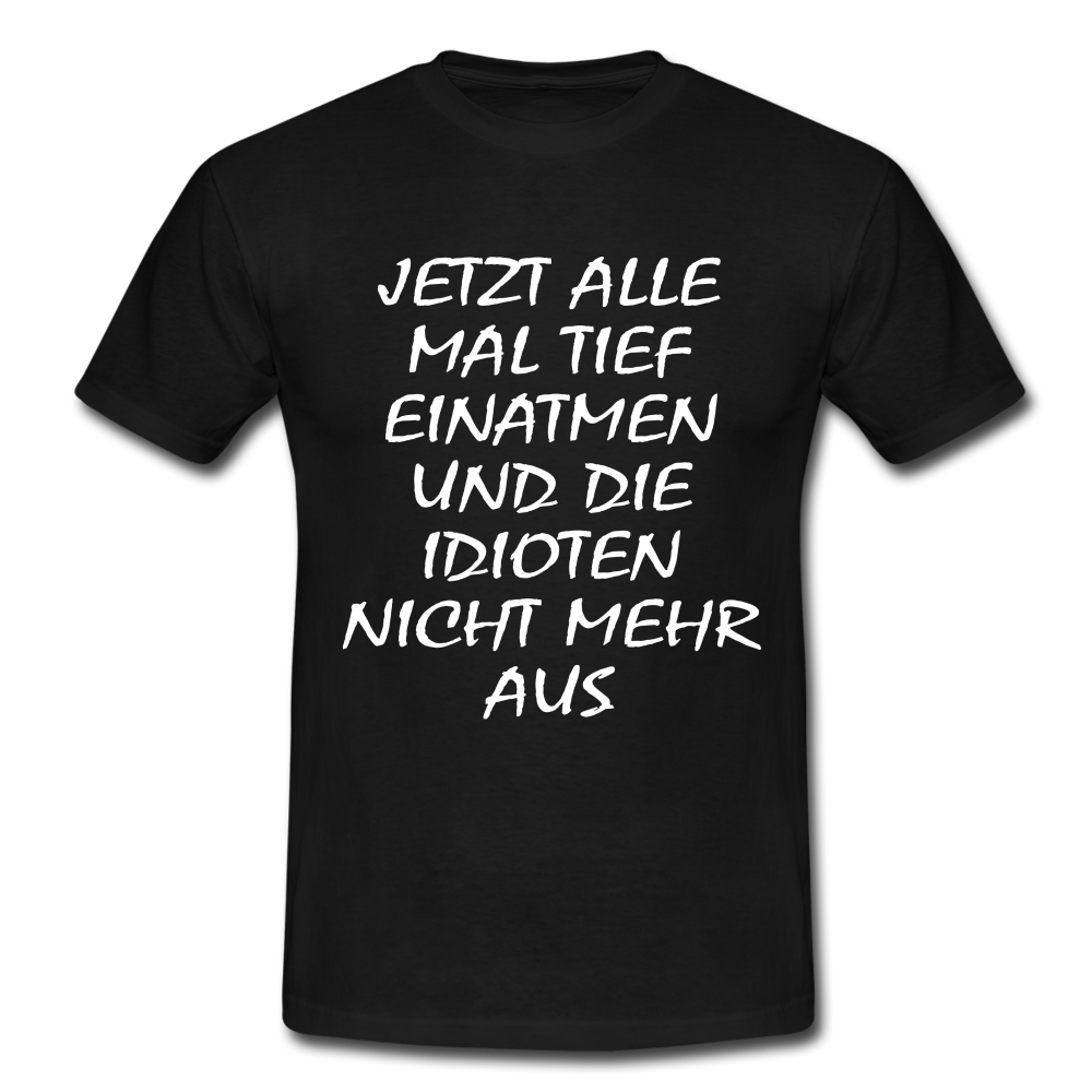 Jetzt alle tief einatmen Idioten nicht mehr aus Sarkasmus Lustiges Fun T-Shirt - black