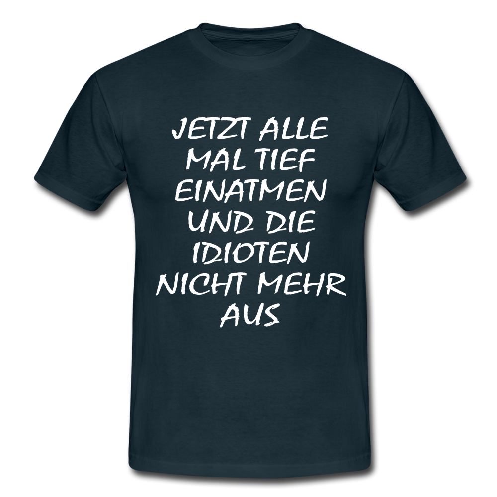 Jetzt alle tief einatmen Idioten nicht mehr aus Sarkasmus Lustiges Fun T-Shirt - navy