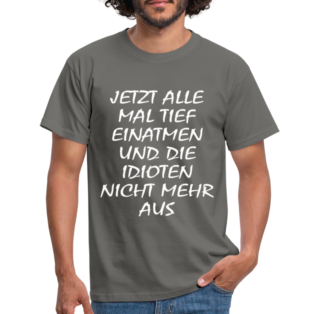 Jetzt alle tief einatmen Idioten nicht mehr aus Sarkasmus Lustiges Fun T-Shirt - graphite grey