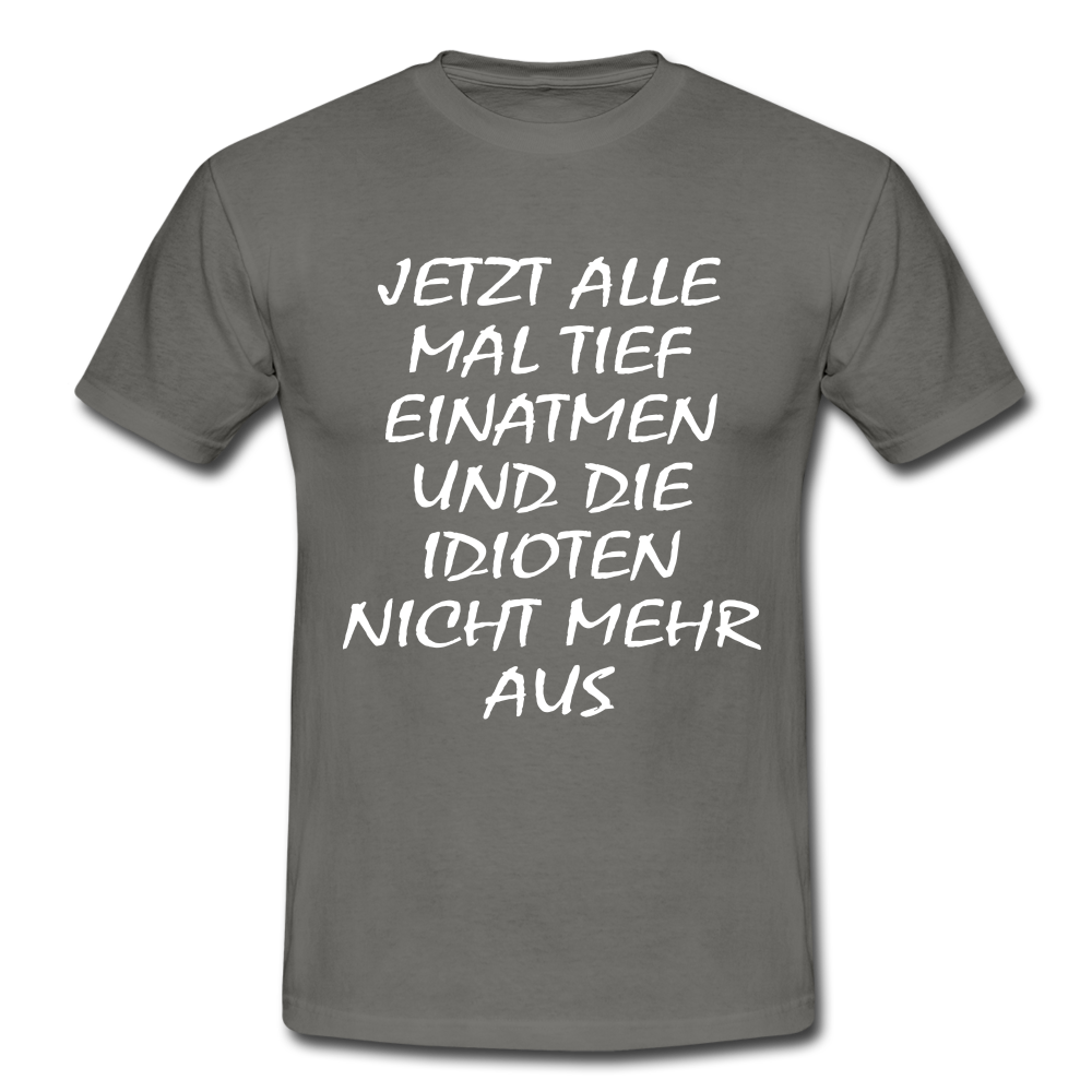 Jetzt alle tief einatmen Idioten nicht mehr aus Sarkasmus Lustiges Fun T-Shirt - graphite grey