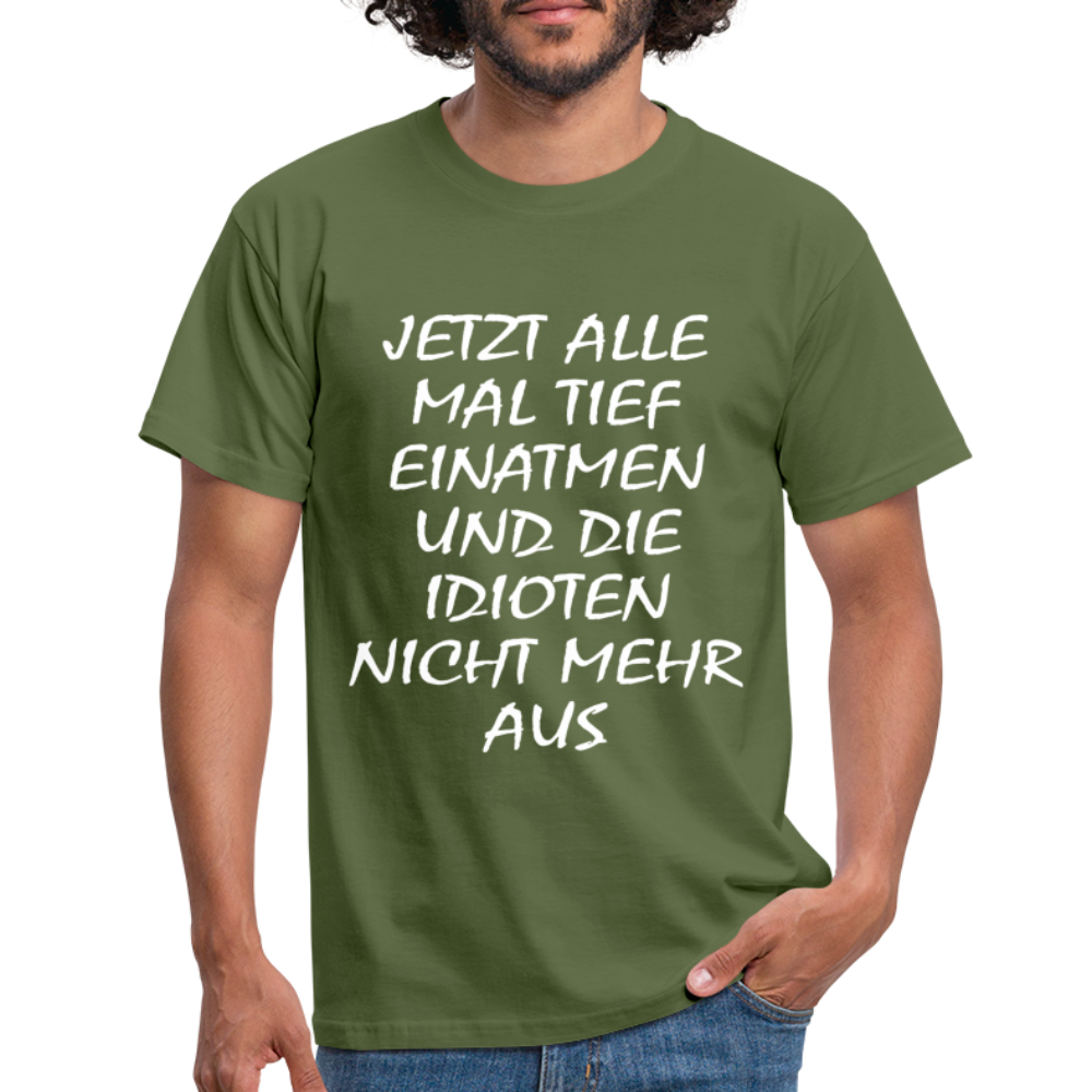 Jetzt alle tief einatmen Idioten nicht mehr aus Sarkasmus Lustiges Fun T-Shirt - military green