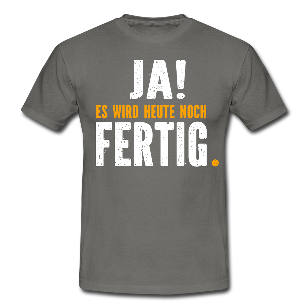 Handwerker Geschenk T-Shirt Ja es wird heute noch fertig Lustiges Baustellen Shirt - graphite grey