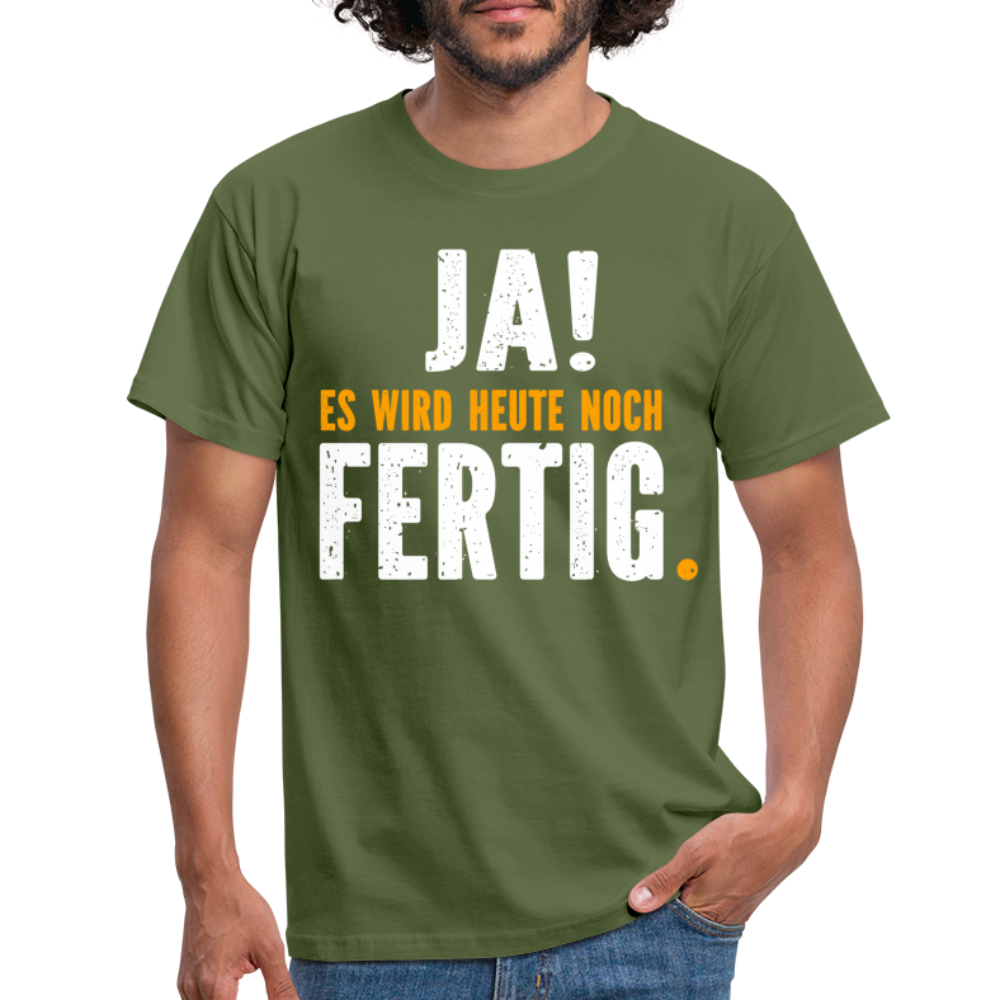 Handwerker Geschenk T-Shirt Ja es wird heute noch fertig Lustiges Baustellen Shirt - military green