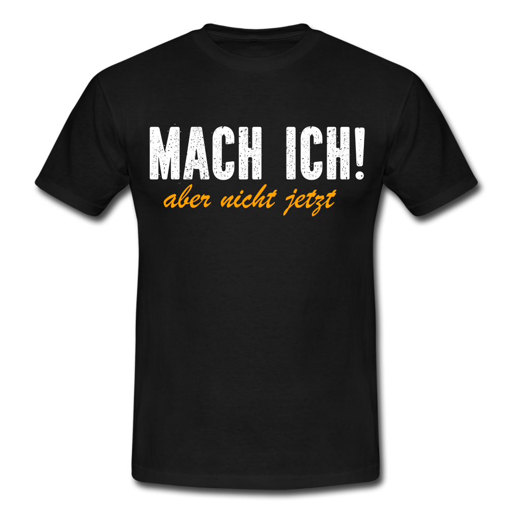 Mach ich - Aber nicht jetzt Lustiges T-Shirt - black