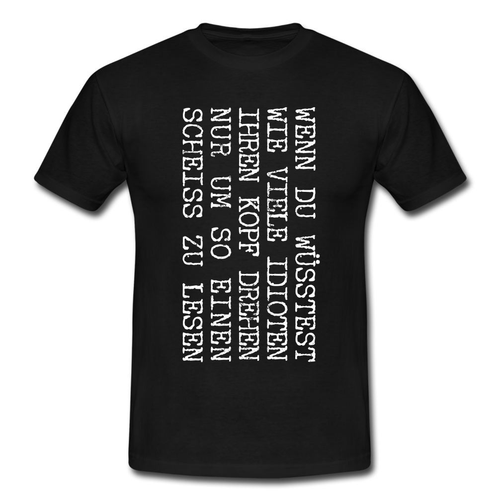 Wenn du wüsstest wie viel Idioten ihren Kopf drehen lustiges witziges T-Shirt - black