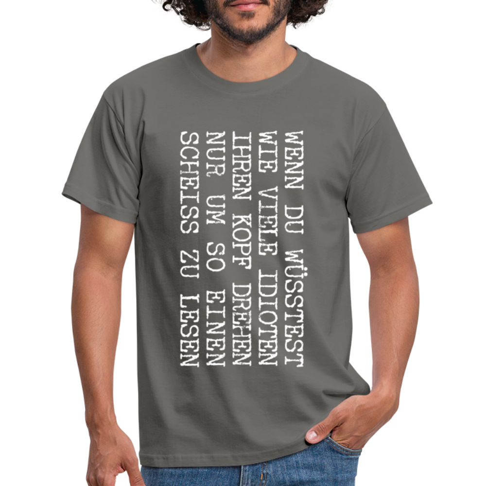 Wenn du wüsstest wie viel Idioten ihren Kopf drehen lustiges witziges T-Shirt - graphite grey