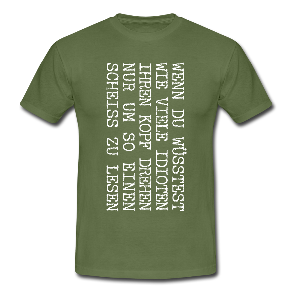 Wenn du wüsstest wie viel Idioten ihren Kopf drehen lustiges witziges T-Shirt - military green