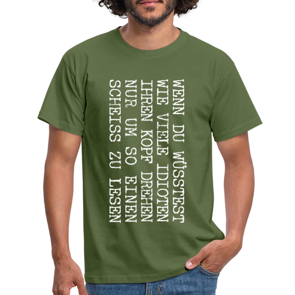 Wenn du wüsstest wie viel Idioten ihren Kopf drehen lustiges witziges T-Shirt - military green