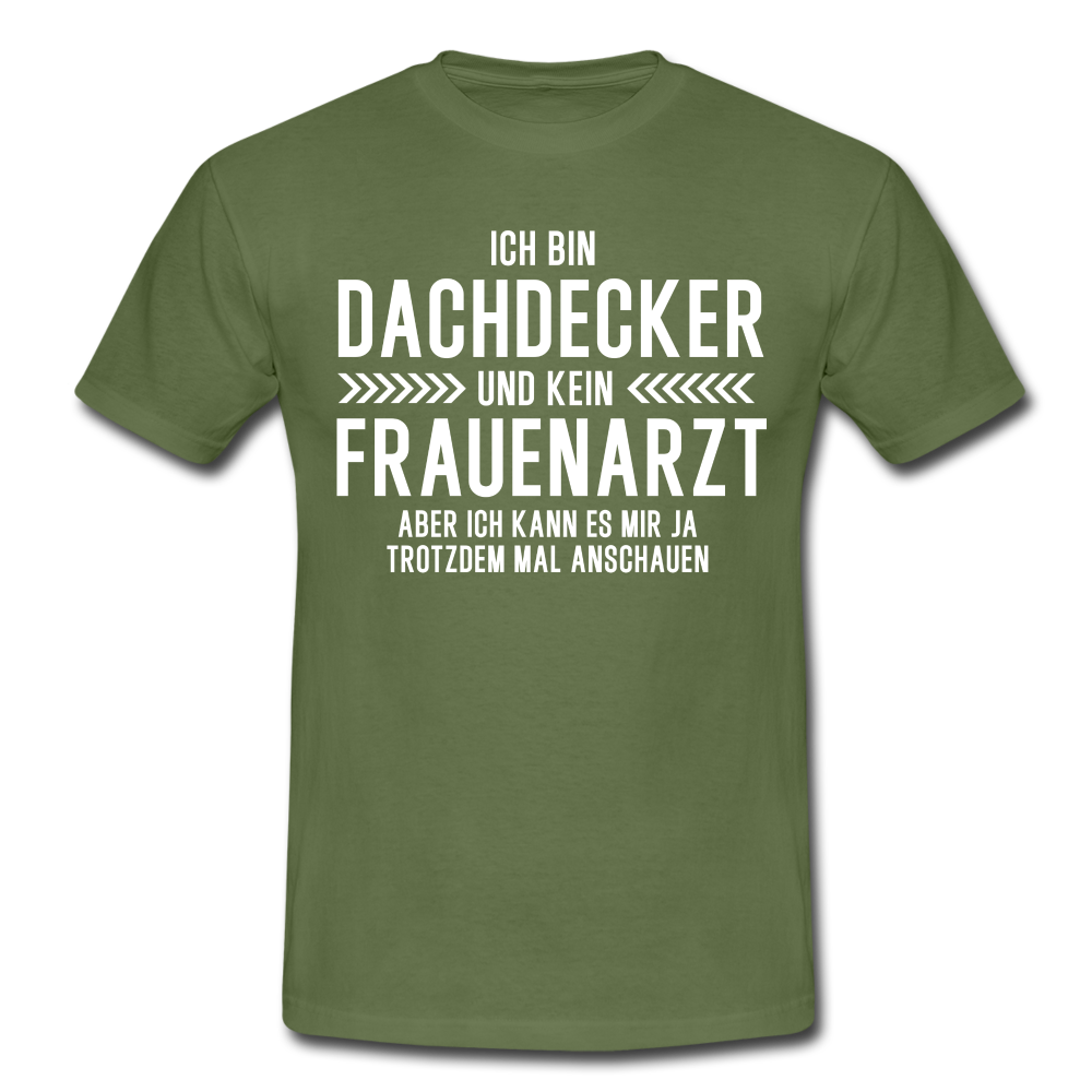 Dachdecker T-Shirt Bin Dachdecker und kein Frauenarzt Lustiges Witziges Shirt - military green