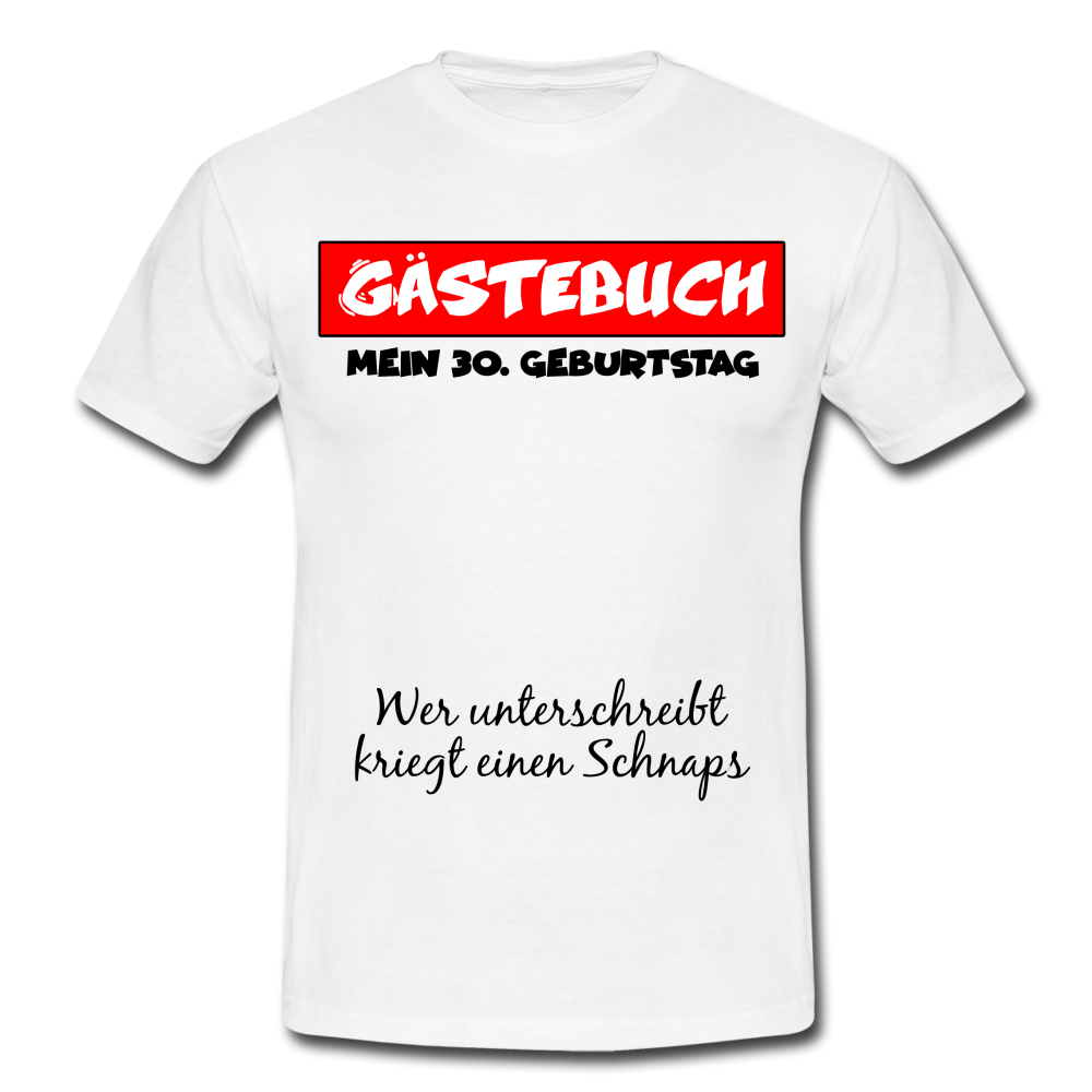 30.Geburtstag Gästebuch Wer unterschreibt kriegt einen Schnaps T-Shirt - white