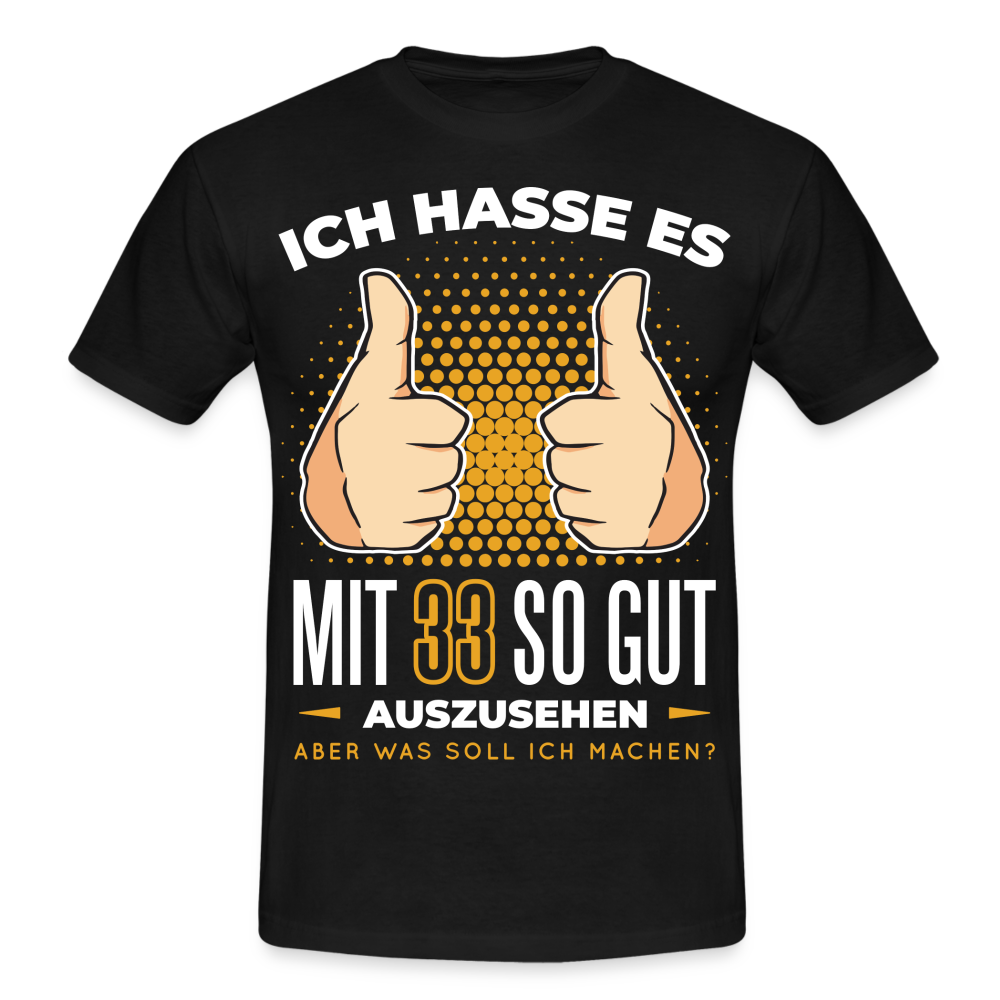 33. Geburtstag - Ich hasse es mit 33 so gut auszusehen - Geschenk T-Shirt - black