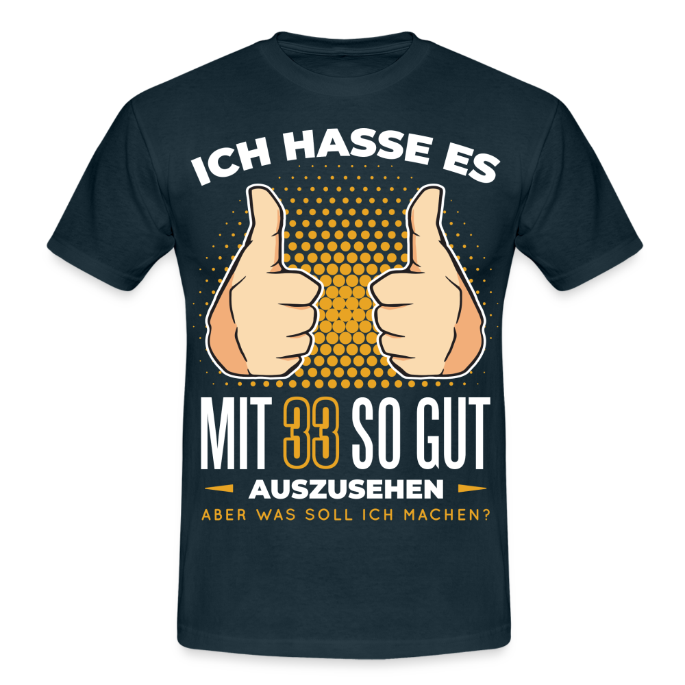 33. Geburtstag - Ich hasse es mit 33 so gut auszusehen - Geschenk T-Shirt - navy