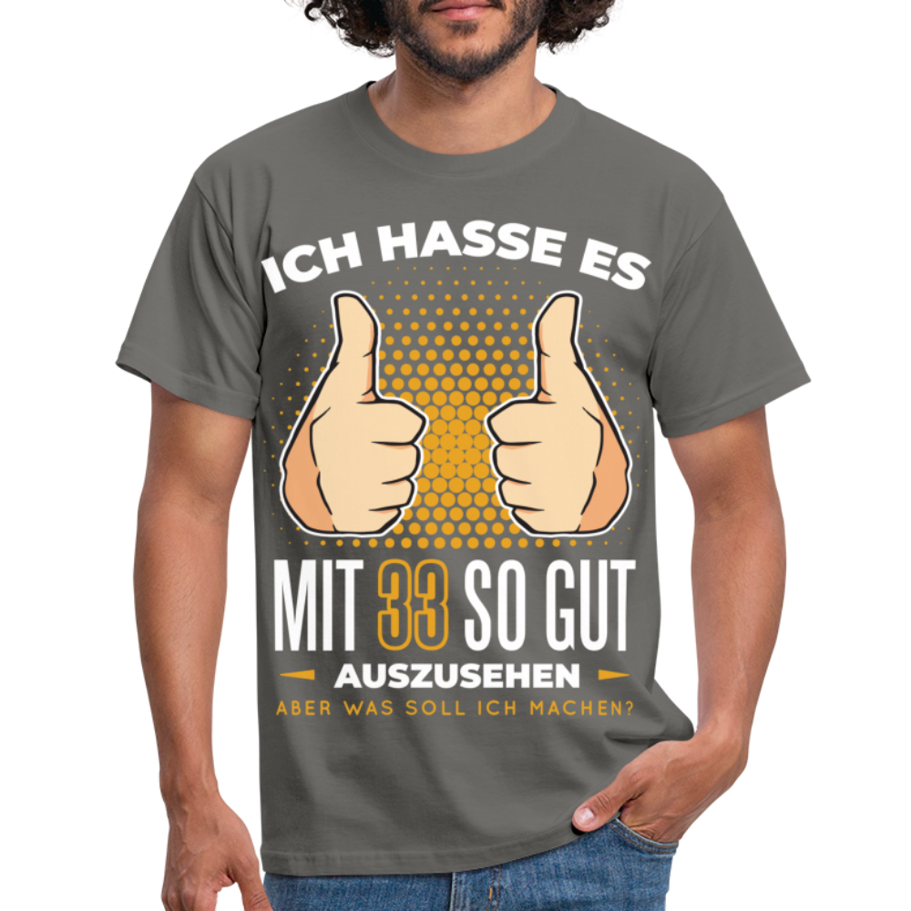33. Geburtstag - Ich hasse es mit 33 so gut auszusehen - Geschenk T-Shirt - graphite grey