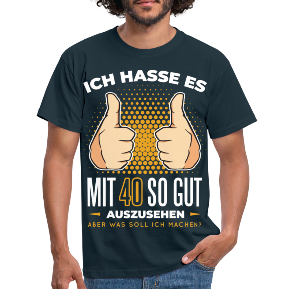 40. Geburtstag - Ich hasse es mit 40 so gut auszusehen - Geschenk T-Shirt - navy