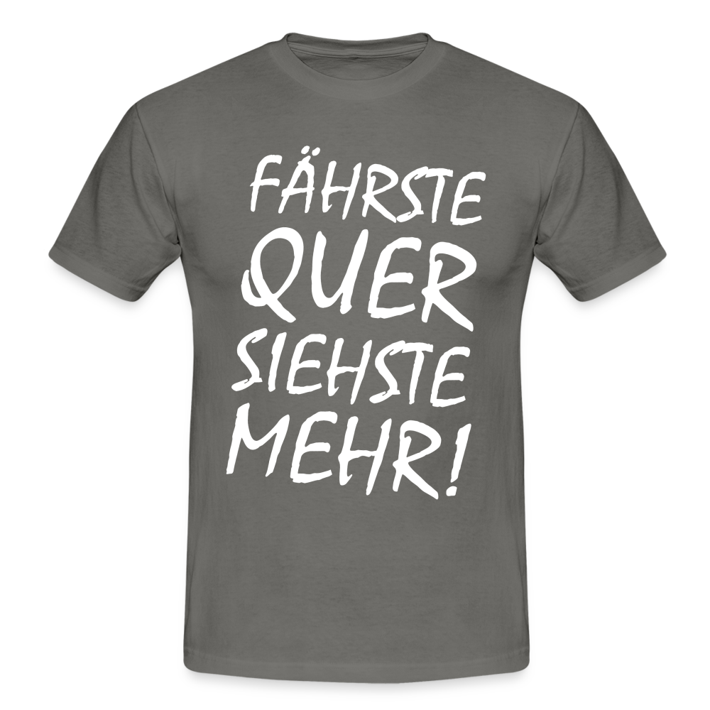 Fährste Quer Siehste Mehr Fun T-Shirt - graphite grey