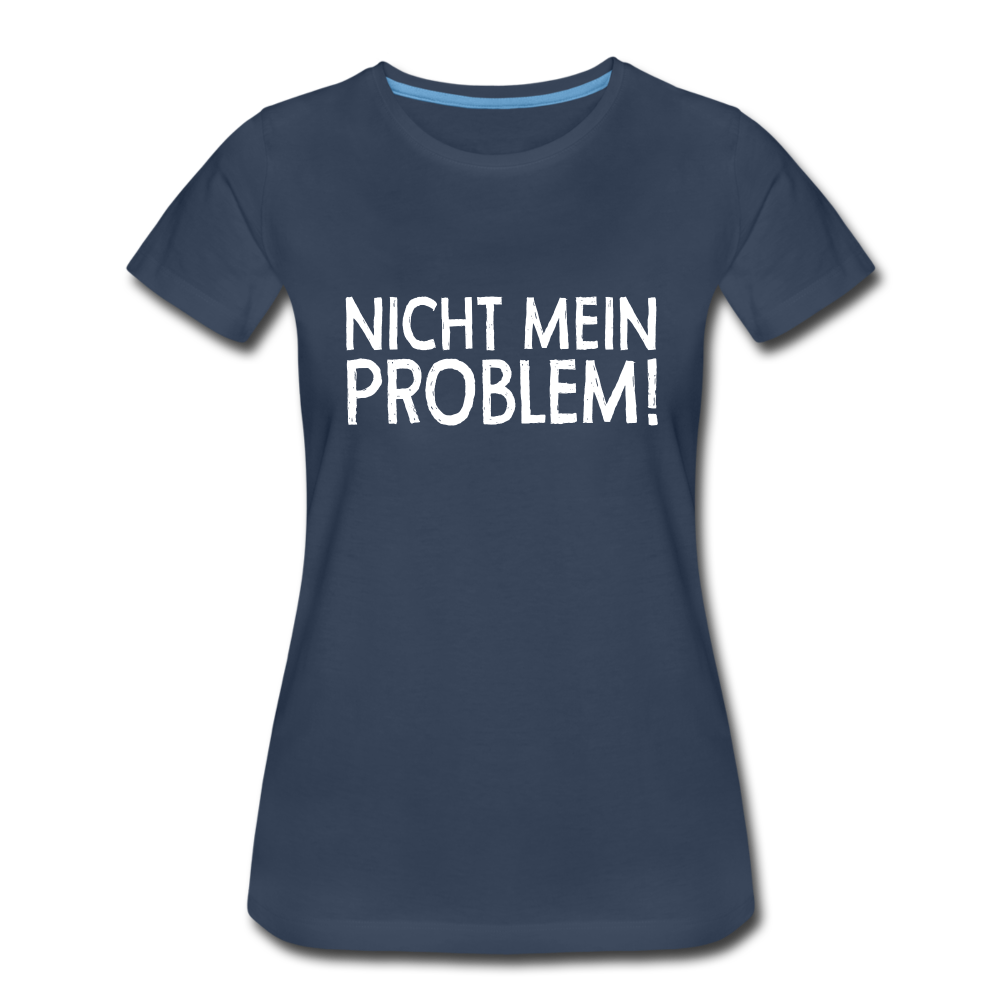 Nicht mein Problem Lustiges Fun Frauen Premium T-Shirt - navy