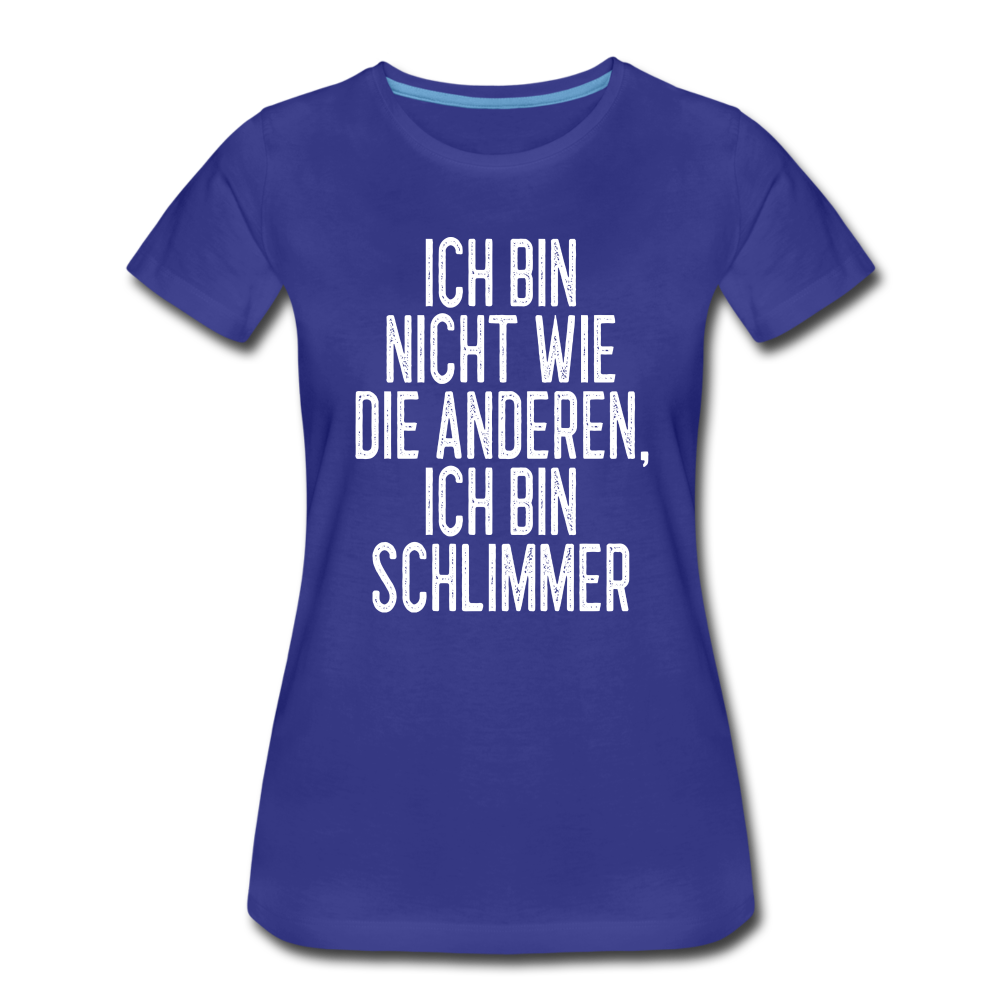 Ich bin nicht wie die anderen ich bin schlimmer witziges Frauen Premium T-Shirt - royal blue
