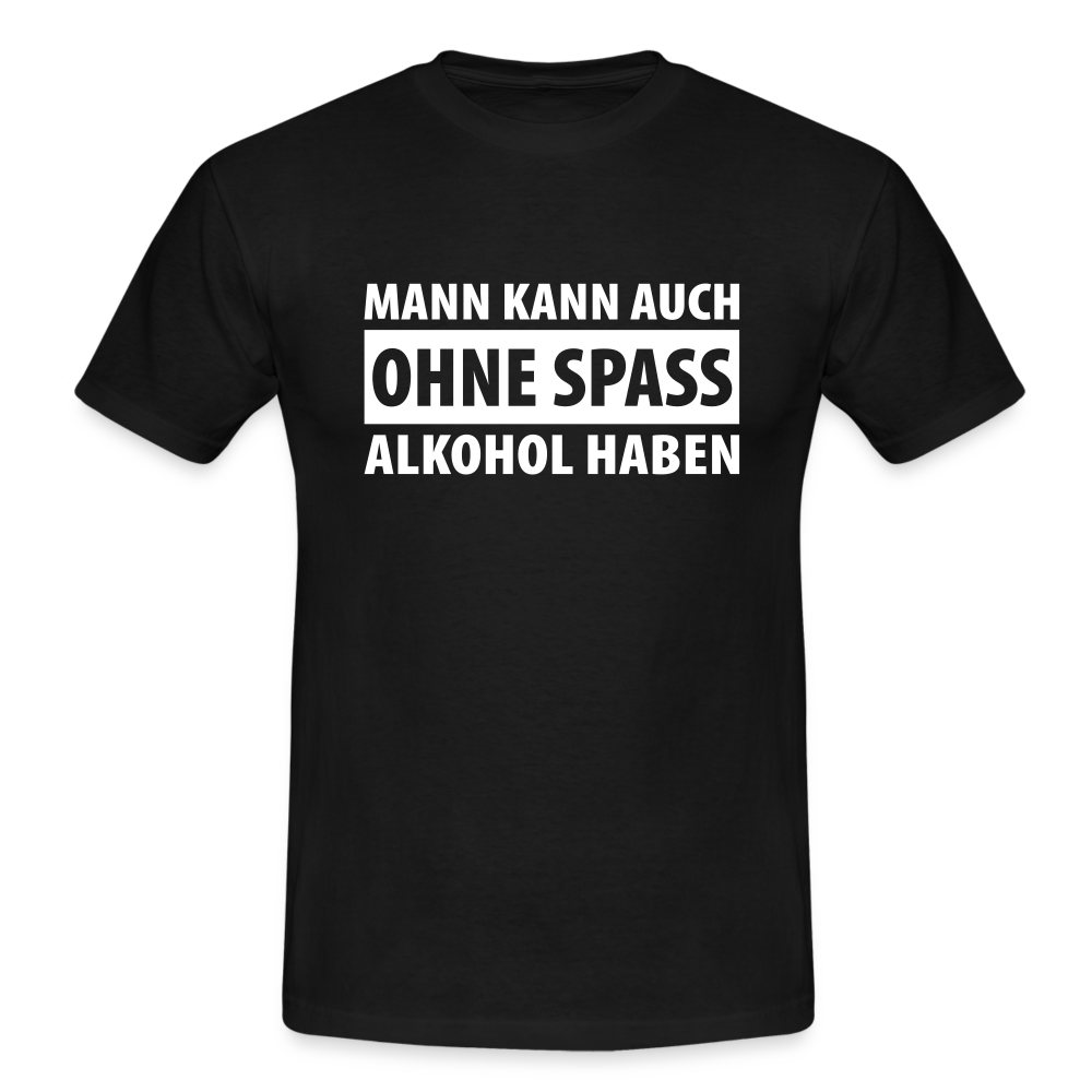 Mann kann auch ohne Spaß Alkohol haben Witziges T-Shirt - black