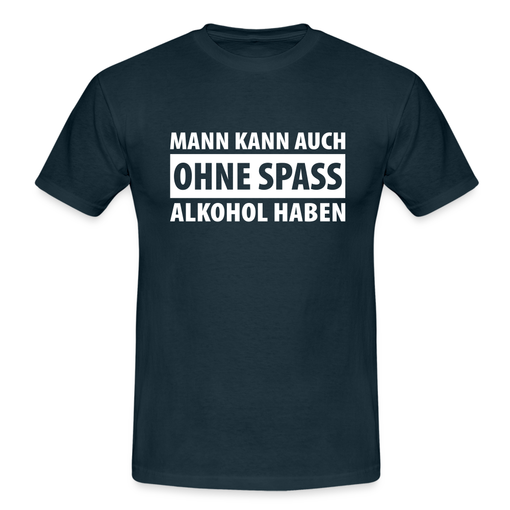 Mann kann auch ohne Spaß Alkohol haben Witziges T-Shirt - navy