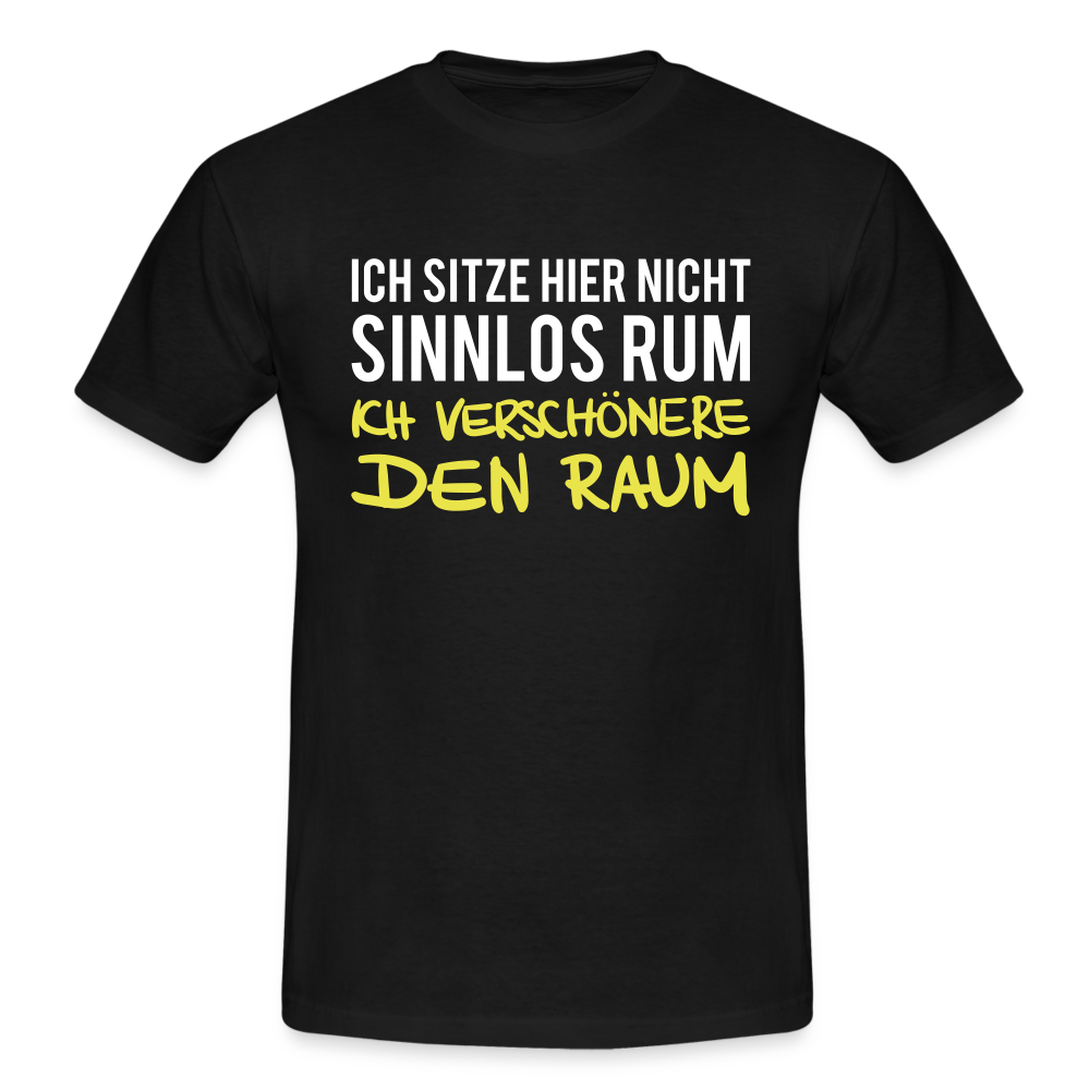 Ich sitze hier nicht sinnlos rum ich verschönere den Raum Witziges T-Shirt - black