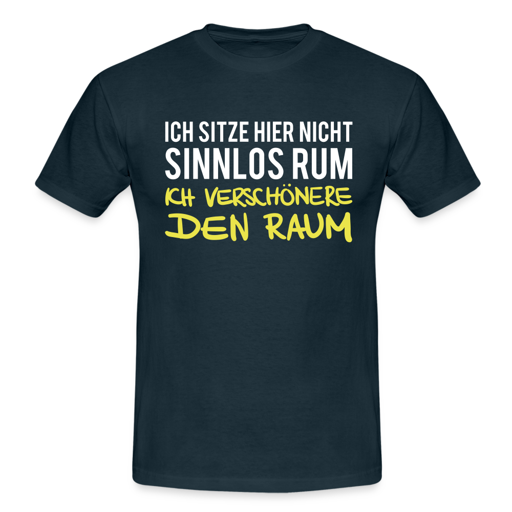 Ich sitze hier nicht sinnlos rum ich verschönere den Raum Witziges T-Shirt - navy