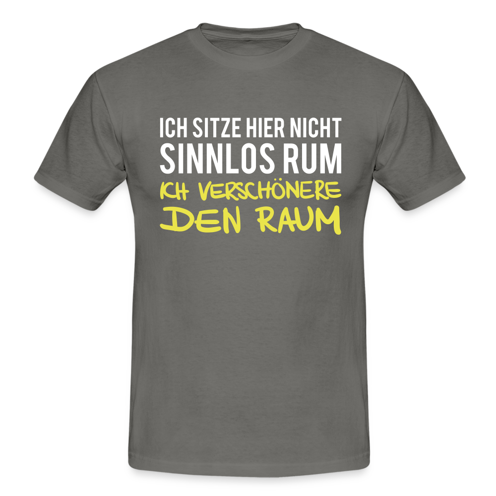 Ich sitze hier nicht sinnlos rum ich verschönere den Raum Witziges T-Shirt - graphite grey
