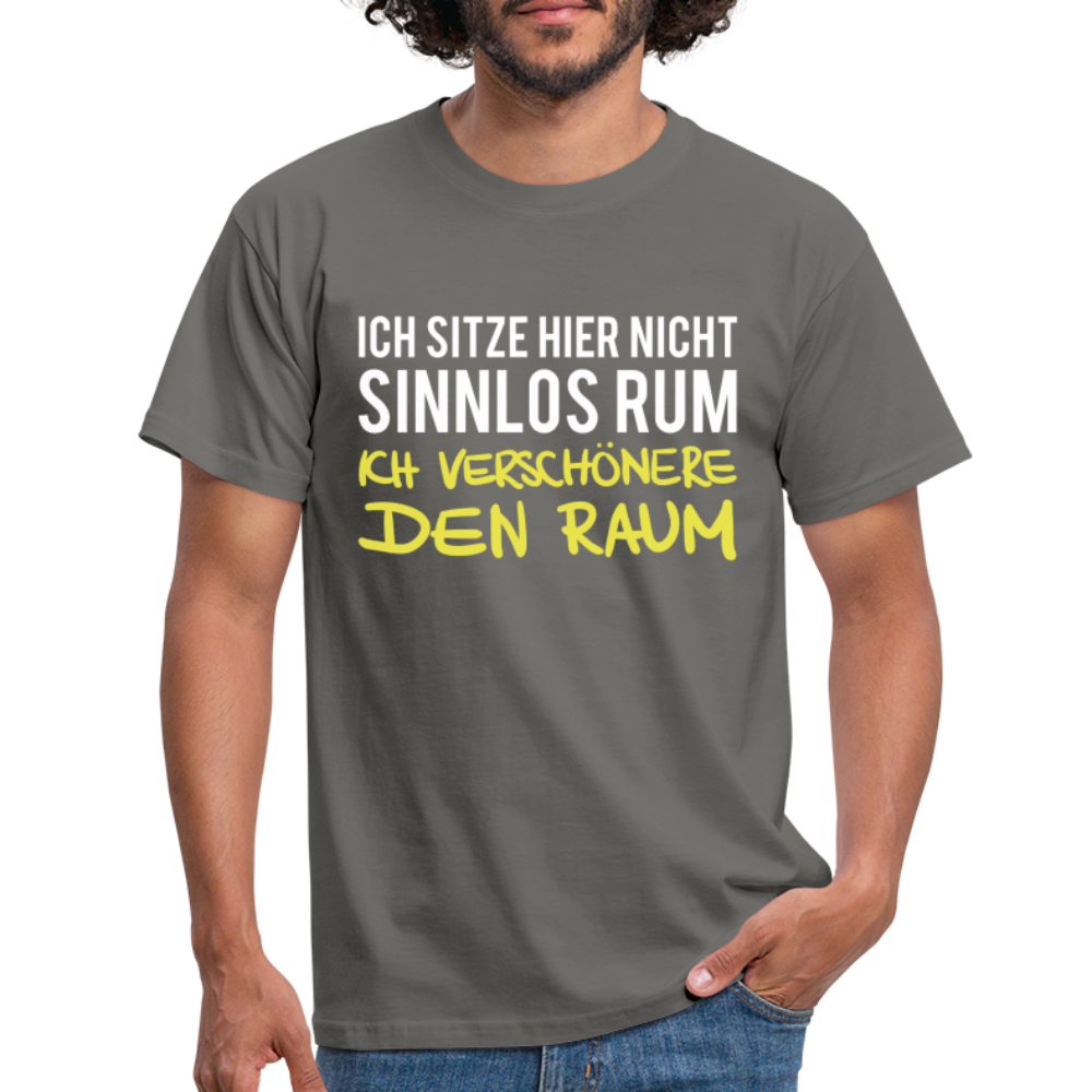 Ich sitze hier nicht sinnlos rum ich verschönere den Raum Witziges T-Shirt - graphite grey