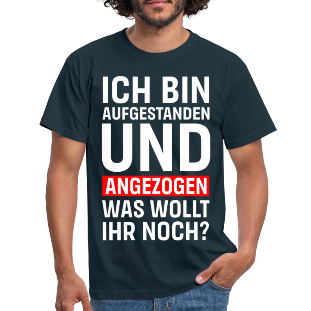 Lustiges Shirt Aufgestanden und angezogen was wollt ihr noch T-Shirt - Navy
