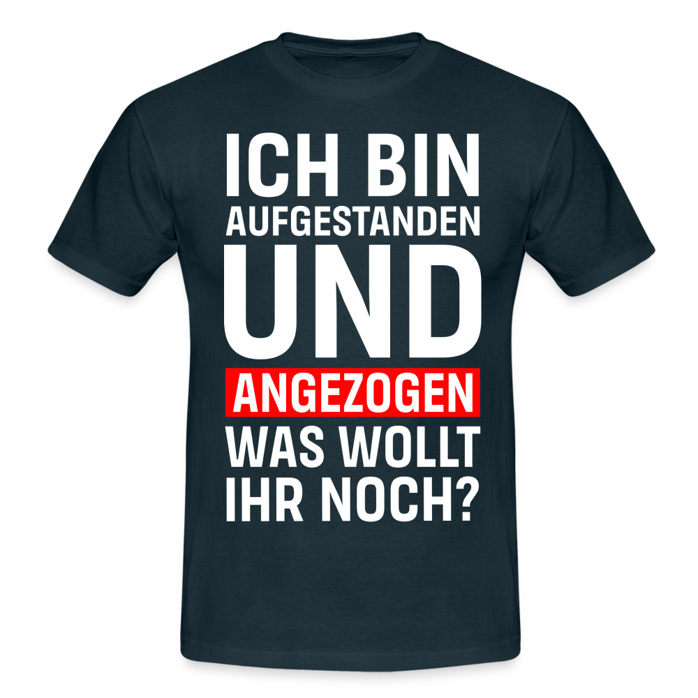 Lustiges Shirt Aufgestanden und angezogen was wollt ihr noch T-Shirt - Navy