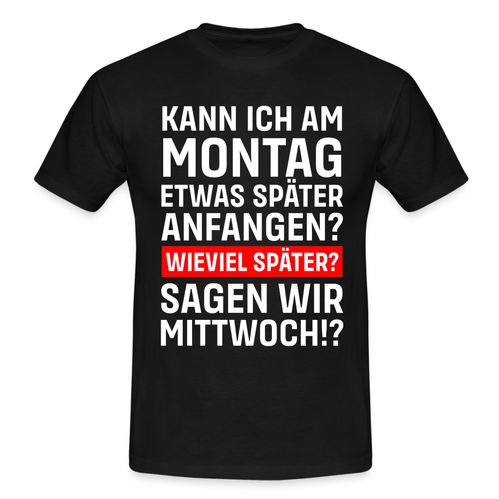 Montags Shirt Kann ich Montag später anfangen so am Mittwoch Lustiges T-Shirt - Schwarz