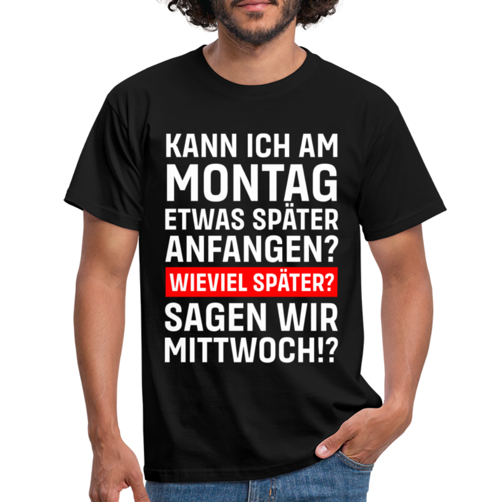 Montags Shirt Kann ich Montag später anfangen so am Mittwoch Lustiges T-Shirt - Schwarz