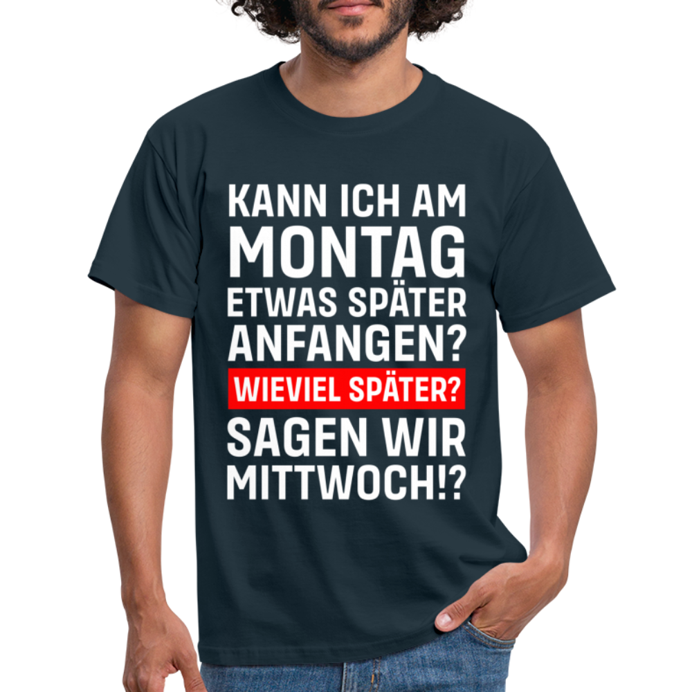 Montags Shirt Kann ich Montag später anfangen so am Mittwoch Lustiges T-Shirt - Navy