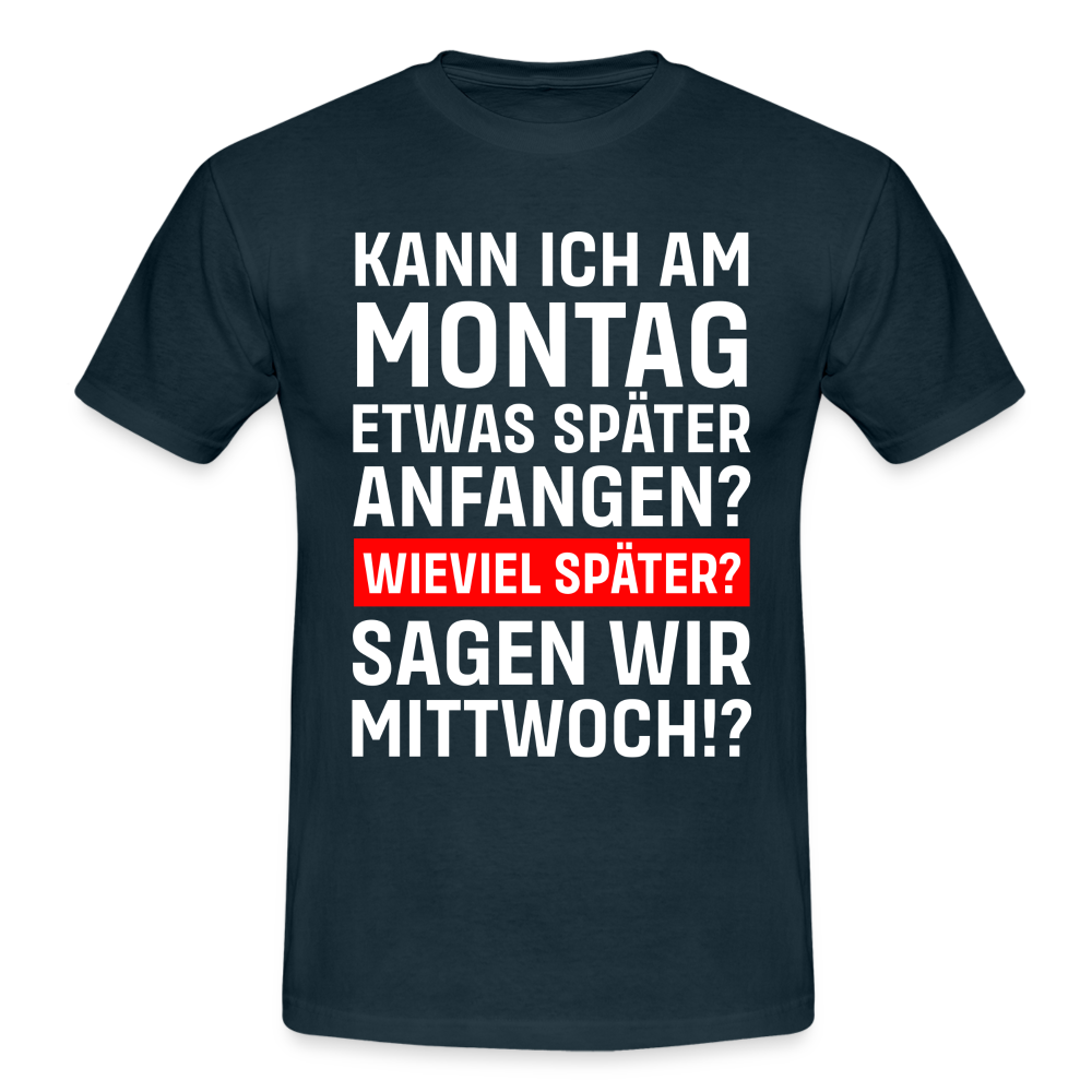 Montags Shirt Kann ich Montag später anfangen so am Mittwoch Lustiges T-Shirt - Navy