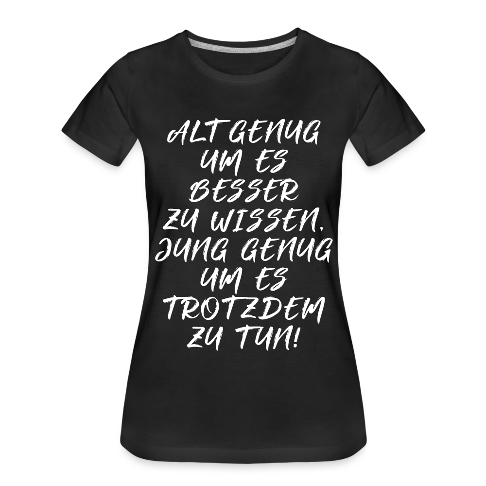 Geburtstags Shirt Alt genug Jung genug Geschenk Frauen Premium T-Shirt - Schwarz