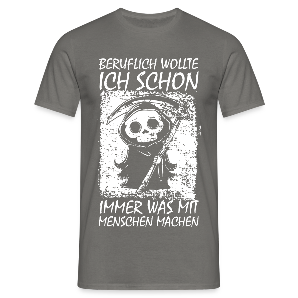 Sensenmann Beruflich wollte ich schon immer was mit Menschen machen Lustiges T-Shirt - Graphit