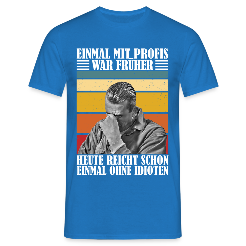 Werkstatt Shirt Einmal mit Profis war früher - heute reicht schon einmal ohne Idioten Lustiges T-Shirt - Royalblau