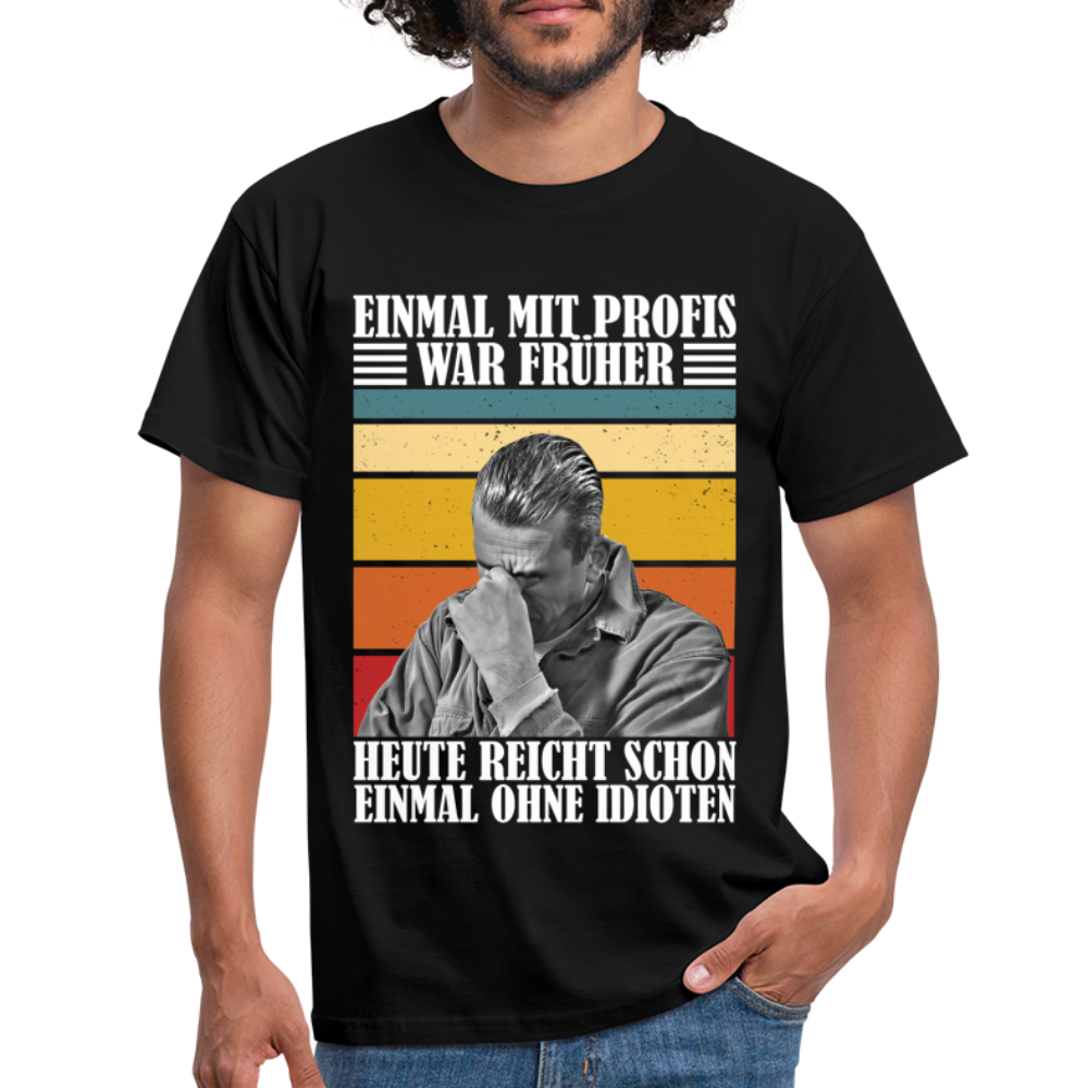 Werkstatt Shirt Einmal mit Profis war früher - heute reicht schon einmal ohne Idioten Lustiges T-Shirt - Schwarz