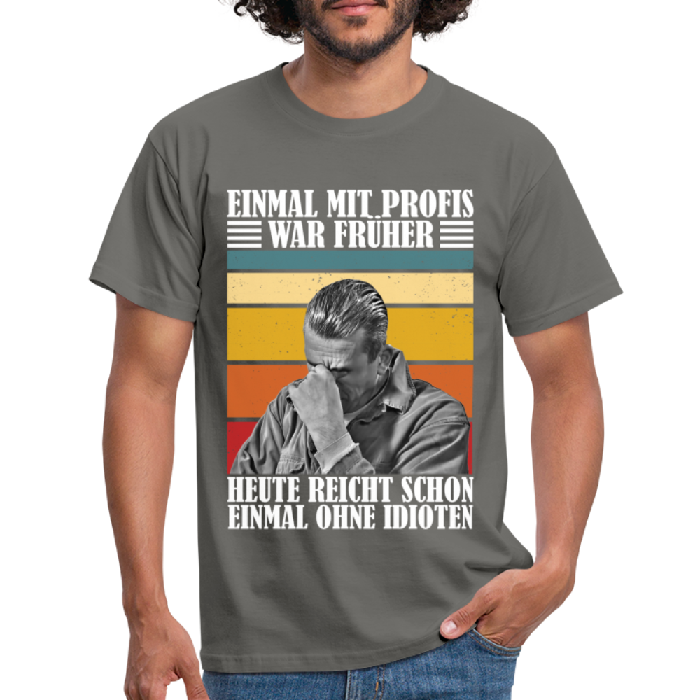 Werkstatt Shirt Einmal mit Profis war früher - heute reicht schon einmal ohne Idioten Lustiges T-Shirt - Graphit